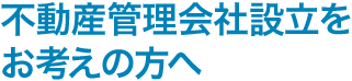 不動産管理会社設立をお考えの方へ