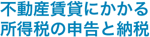 不動産賃貸にかかる所得税の申告と納税